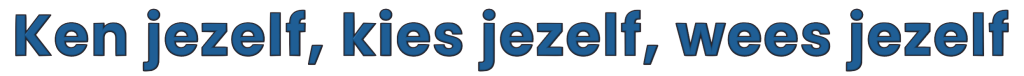 ken-kies-wees-jezelf Ken jezelf, kies jezelf, wees jezelf